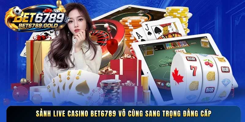 Sảnh Live Casino BET6789 vô cùng sang trọng đẳng cấp