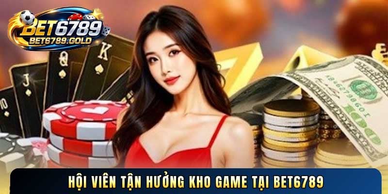 Hội viên tận hưởng kho game tại BET6789