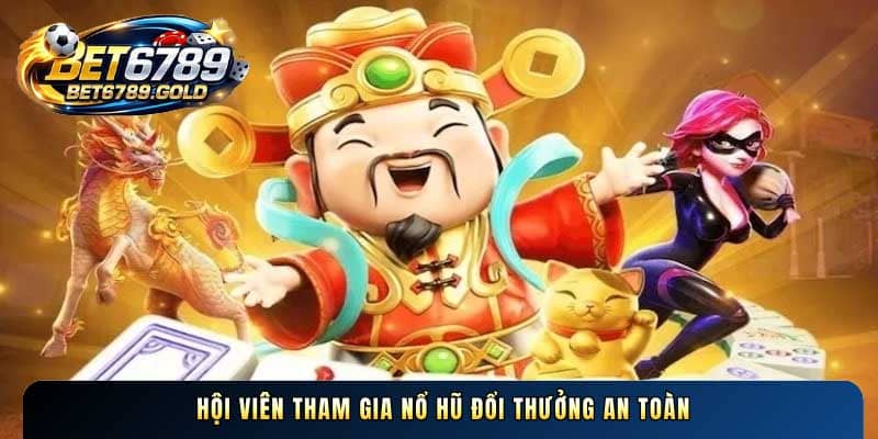 Hội viên tham gia nổ hũ đổi thưởng an toàn