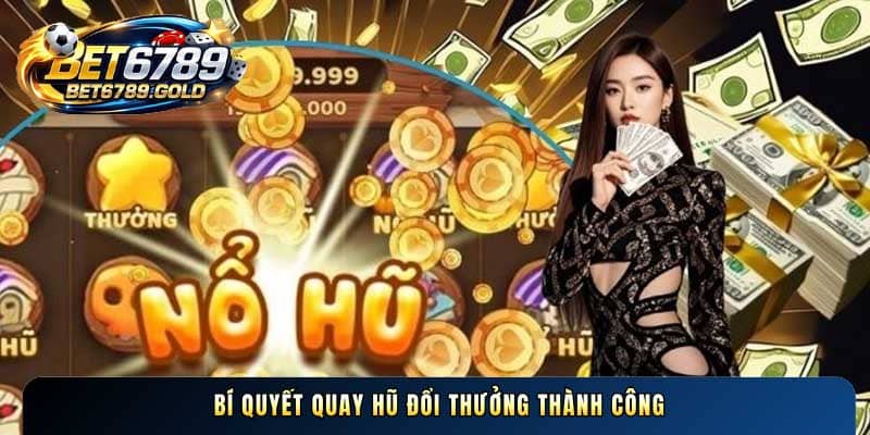 Bí quyết quay hũ đổi thưởng tại nhà cái BET6789 thành công
