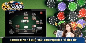 Poker BET6789 và nghệ thuật chinh phục bài xì tố đẳng cấp