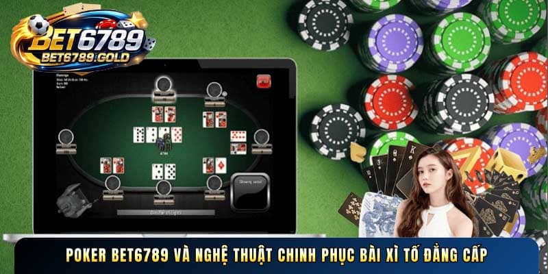 Poker BET6789 và nghệ thuật chinh phục bài xì tố đẳng cấp