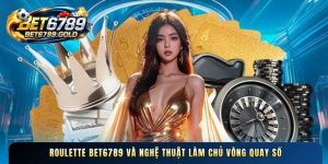 Roulette BET6789 và nghệ thuật làm chủ vòng quay số